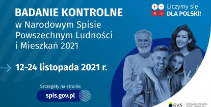 Na grafice jest napis: Badanie kontrolne w Narodowym Spisie Powszechnym Ludności i Mieszkań 2021, 12–24 listopada 2021 r. Szczegóły na stronie spis.gov.pl. W prawym górnym rogu umieszczono cztery małe koła ze znakami dodawania, odejmowania, mnożenia i dzielenia, obok nich napis: Liczymy się dla Polski! Poniżej widać grupę uśmiechniętych osób w różnym wieku